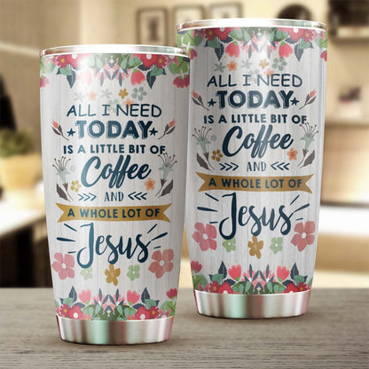 All I Need Today Is A Coffee And Jesus Personalized Coffee Tumbler