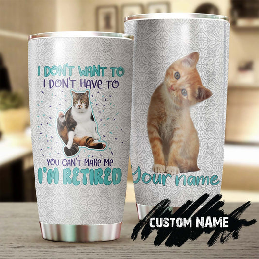 Cat You Cant Make Me I Am Retired Personalized Tumbler