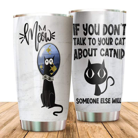 If You Dont Talk To Your Cat About Catnip Someone Else Will Tumbler
